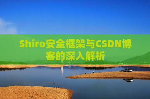 Shiro安全框架与CSDN博客的深入解析